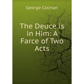 

Книга The Deuce is in Him: A Farce of Two Acts