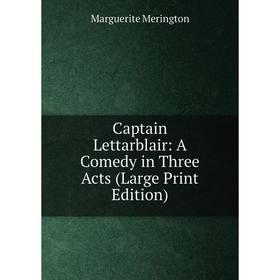 

Книга Captain Lettarblair: A Comedy in Three Acts (Large Print Edition)