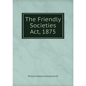 

Книга The Friendly Societies Act, 1875