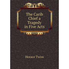 

Книга The Carib Chief a Tragedy in Five Acts