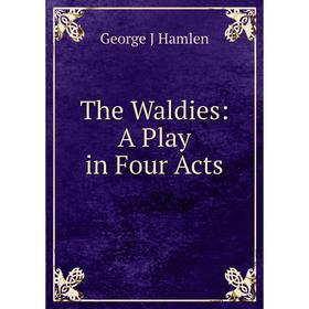 

Книга The Waldies: A Play in Four Acts