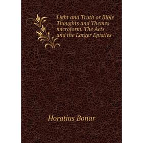 

Книга Light and Truth or Bible Thoughts and Themes microform The Acts and the Larger Epistles