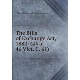 

Книга The Bills of Exchange Act, 1882: (45 a 46 Vict. C. 61)