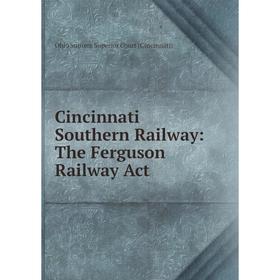 

Книга Cincinnati Southern Railway: The Ferguson Railway Act