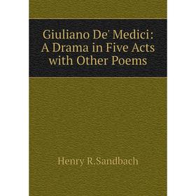 

Книга Giuliano De' Medici: A Drama in Five Acts with Other Poems