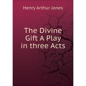 

Книга The Divine Gift A Play in three Acts