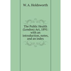 

Книга The Public Health (London) Act, 1891: with an introduction, notes, and an index