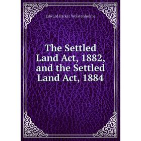 

Книга The Settled Land Act, 1882, and the Settled Land Act, 1884