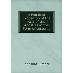 

Книга A Practical Exposition of the Acts of the Apostles in the Form of Lectures