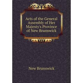 

Книга Acts of the General Assembly of Her Majesty's Province of New Brunswick
