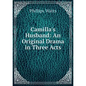 

Книга Camilla's Husband: An Original Drama in Three Acts