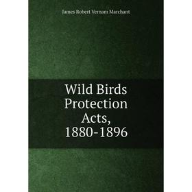

Книга Wild Birds Protection Acts, 1880-1896