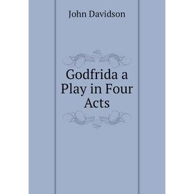 

Книга Godfrida a Play in Four Acts