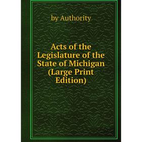 

Книга Acts of the Legislature of the State of Michigan (Large Print Edition)