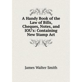 

Книга A Handy Book of the Law of Bills, Cheques, Notes, and IOU's: Containing New Stamp Act