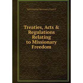 

Книга Treaties, Acts & Regulations Relating to Missionary Freedom