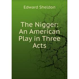 

Книга The Nigger: An American Play in Three Acts