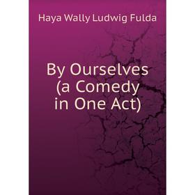 

Книга By Ourselves (a Comedy in One Act)
