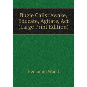 

Книга Bugle Calls: Awake, Educate, Agitate, Act (Large Print Edition)