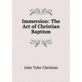 

Книга Immersion: The Act of Christian Baptism