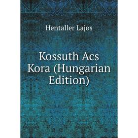 

Книга Kossuth Acs Kora (Hungarian Edition)