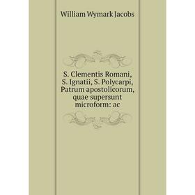 

Книга S. Clementis Romani, S. Ignatii, S. Polycarpi, Patrum apostolicorum, quae supersunt microform: ac
