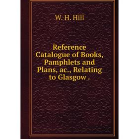 

Книга Reference Catalogue of Books, Pamphlets and Plans, ac., Relating to Glasgow