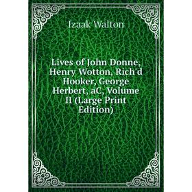 

Книга Lives of John Donne, Henry Wotton, Rich'd Hooker, George Herbert, aC, Volume II (Large Print Edition)
