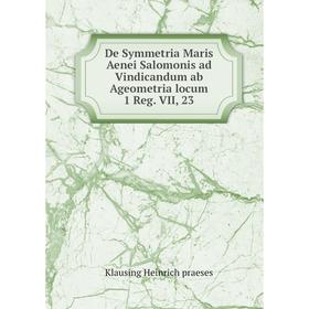 

Книга De Symmetria Maris Aenei Salomonis ad Vindicandum ab Ageometria locum 1 Reg. VII, 23