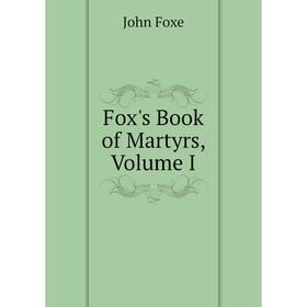 

Книга Fox's Book of Martyrs, Volume I
