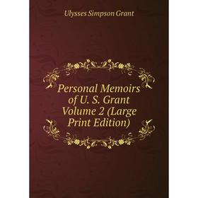 

Книга Personal Memoirs of U. S. Grant Volume 2 (Large Print Edition)