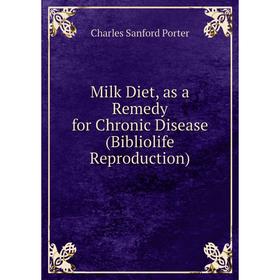 

Книга Milk Diet, as a Remedy for Chronic Disease (Bibliolife Reproduction)