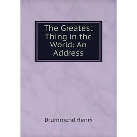 

Книга The Greatest Thing in the World: An Address