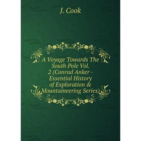

Книга A Voyage Towards The South Pole Vol. 2 (Conrad Anker - Essential History of Exploration Mountaineering Series)