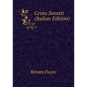 

Книга Cento Sonetti (Italian Edition)