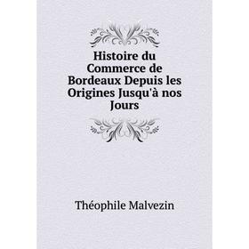 

Книга Histoire du Commerce de Bordeaux Depuis les Origines Jusqu'à nos Jours