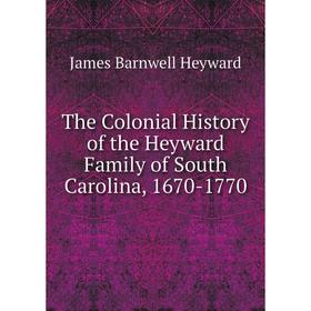 

Книга The Colonial History of the Heyward Family of South Carolina, 1670-1770