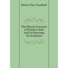 

Книга The Blood Covenant A Primitive Rite And Its Bearings On Scripture