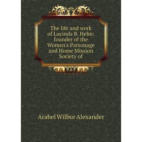 

Книга The life and work of Lucinda B. Helm: founder of the Women's Parsonage and Home Mission Society of