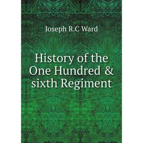 

Книга History of the One Hundred & sixth Regiment