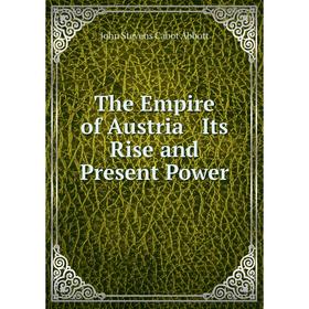

Книга The Empire of Austria Its Rise and Present Power