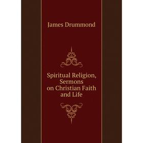 

Книга Spiritual Religion, Sermons on Christian Faith and Life