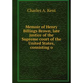

Книга Memoir of Henry Billings Brown, late justice of the Supreme court of the United States