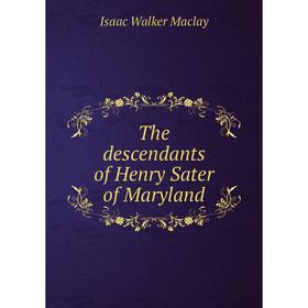 

Книга The descendants of Henry Sater of Maryland