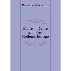 

Книга Myths of Crete and Pre-Hellenic Europe