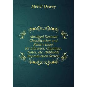

Книга Abridged Decimal Classification and Relativ Index for Libraries, Clippings, Notes, etc. (Bibliolife Reproduction Series)