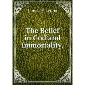 

Книга The Belief in God and Immortality,