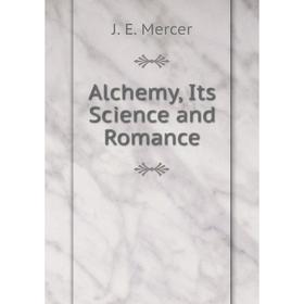 

Книга Alchemy, Its Science and Romance
