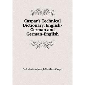 

Книга Caspar's Technical Dictionary, English-German and German-English