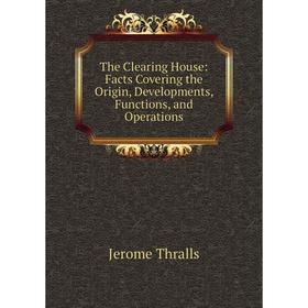 

Книга The Clearing House: Facts Covering the Origin, Developments, Functions, and Operations